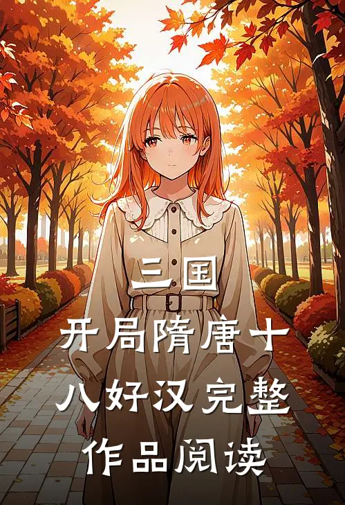 三国:开局隋唐十八好汉完整作品阅读