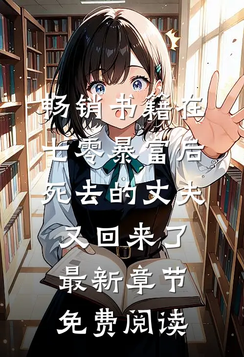 畅销书籍在七零暴富后,死去的丈夫又回来了最新章节免费阅读