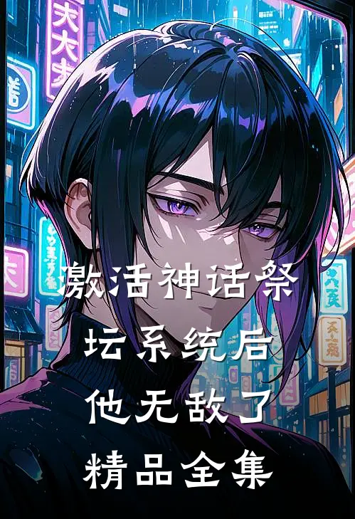 激活神话祭坛系统后,他无敌了精品全集