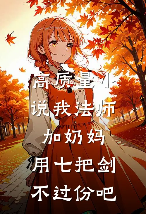 高质量小说我法师加奶妈，用七把剑不过份吧