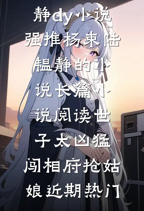 长篇小说阅读世子太凶猛:闯相府抢姑娘