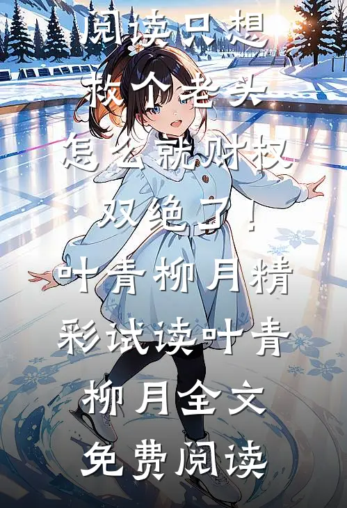 完整章节阅读只想救个老头,怎么就财权双绝了!