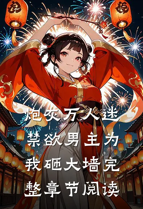 炮灰万人迷,禁欲男主为我砸大墙完整章节阅读
