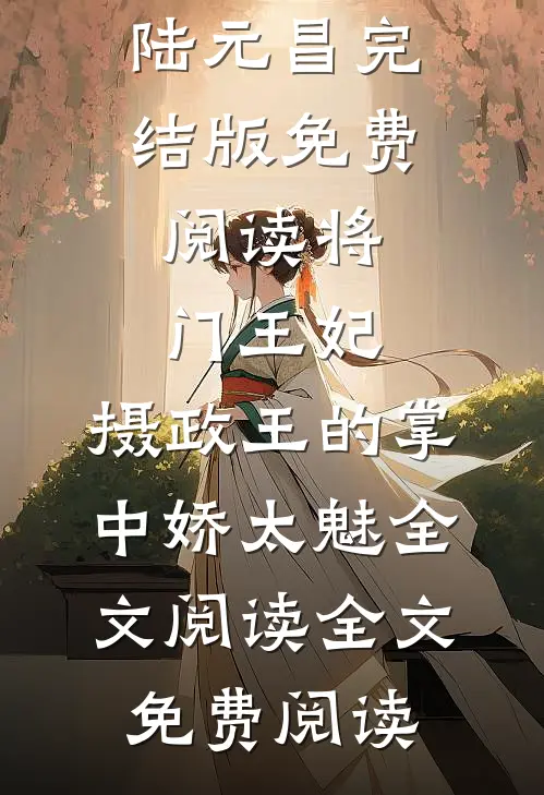 将门王妃:摄政王的掌中娇太魅全文阅读