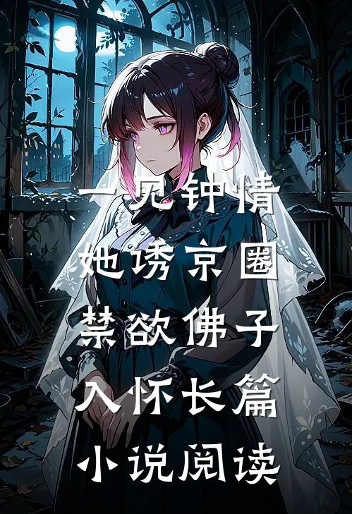 一见钟情：她诱京圈禁欲佛子入怀长篇小说阅读