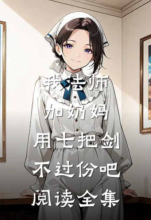 我法师加奶妈,用七把剑不过份吧阅读全集