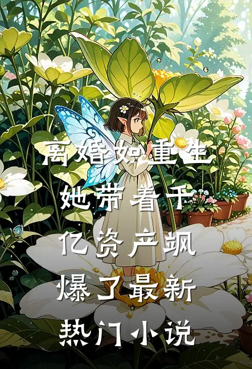 离婚如重生,她带着千亿资产飒爆了最新热门小说