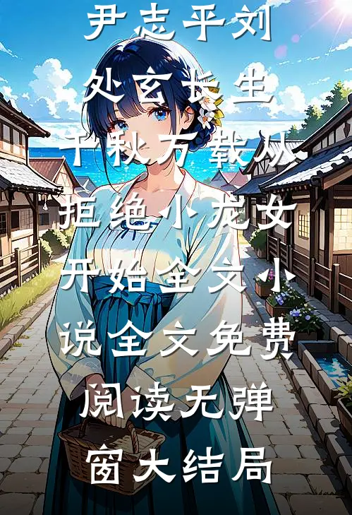 长生:千秋万载从拒绝小龙女开始全文小说