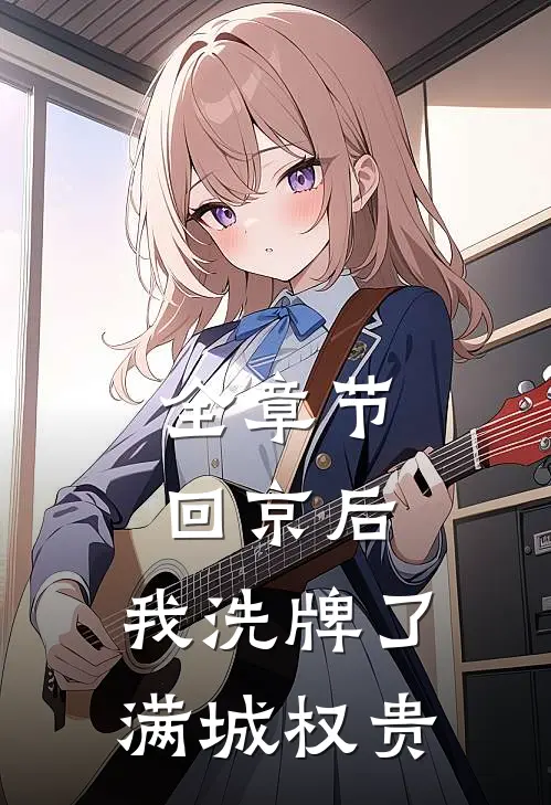 全章节回京后,我洗牌了满城权贵