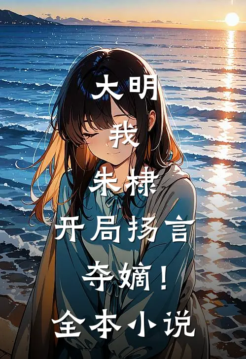 大明：我，朱棣，开局扬言夺嫡！全本小说