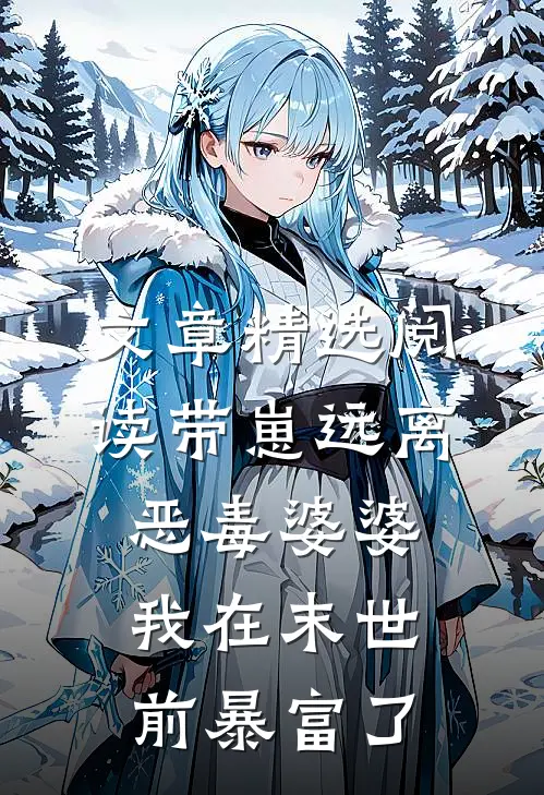 文章精选阅读带崽远离恶毒婆婆,我在末世前暴富了