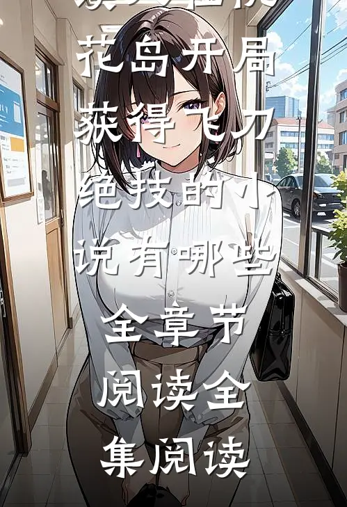 人在桃花岛开局获得飞刀绝技的小说有哪些全章节阅读