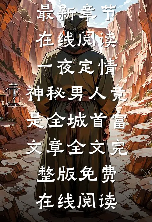 一夜定情:神秘男人竟是全城首富文章全文