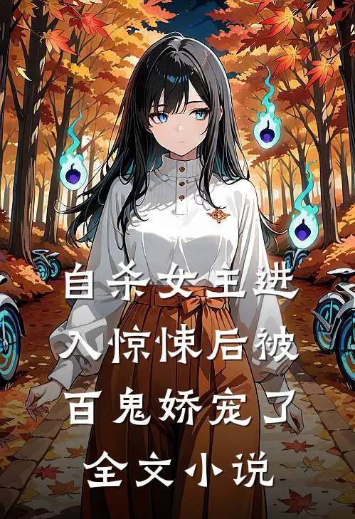 自杀女主进入惊悚后被百鬼娇宠了全文小说