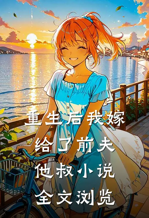 重生后我嫁给了前夫他叔小说全文浏览
