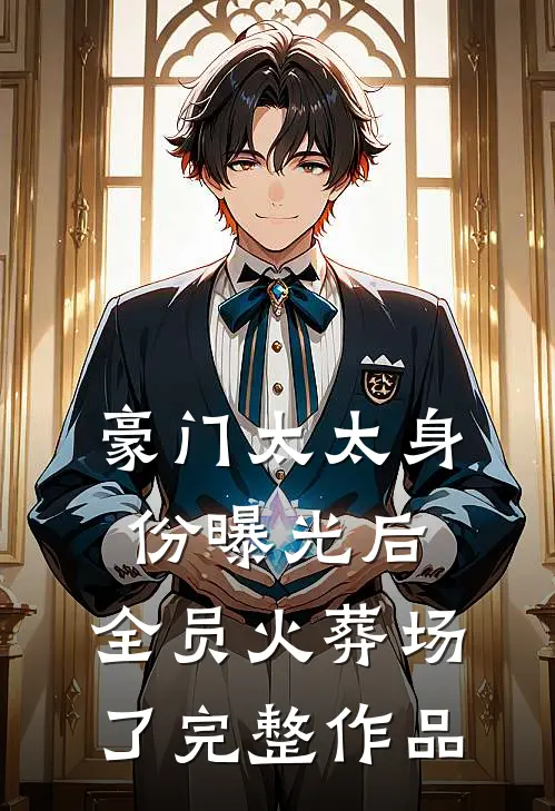 豪门太太身份曝光后，全员火葬场了完整作品