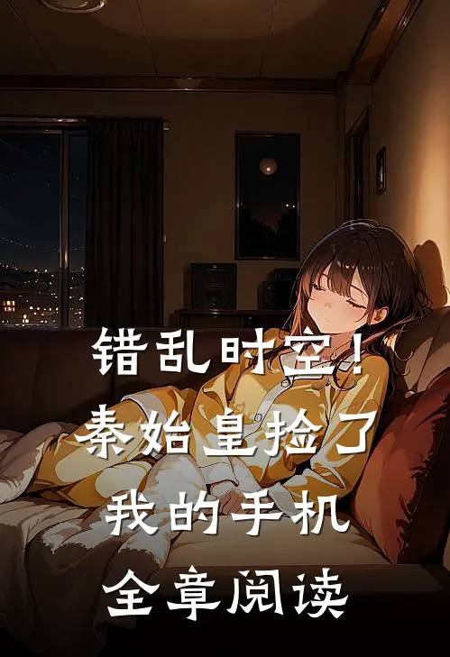 错乱时空!秦始皇捡了我的手机全章阅读