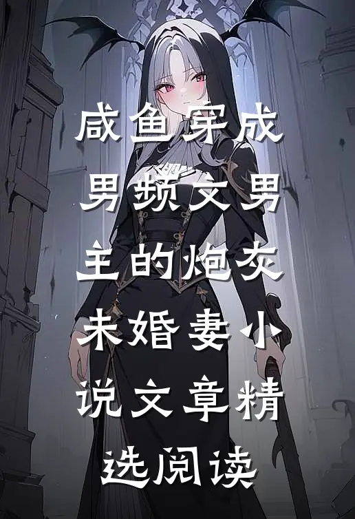 咸鱼穿成男频文男主的炮灰未婚妻 小说文章精选阅读