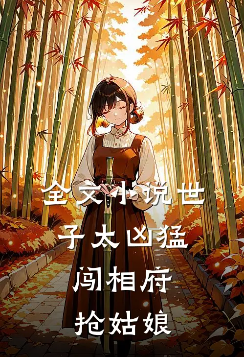 全文小说世子太凶猛:闯相府抢姑娘