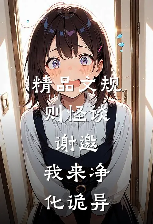 精品文规则怪谈:谢邀,我来净化诡异