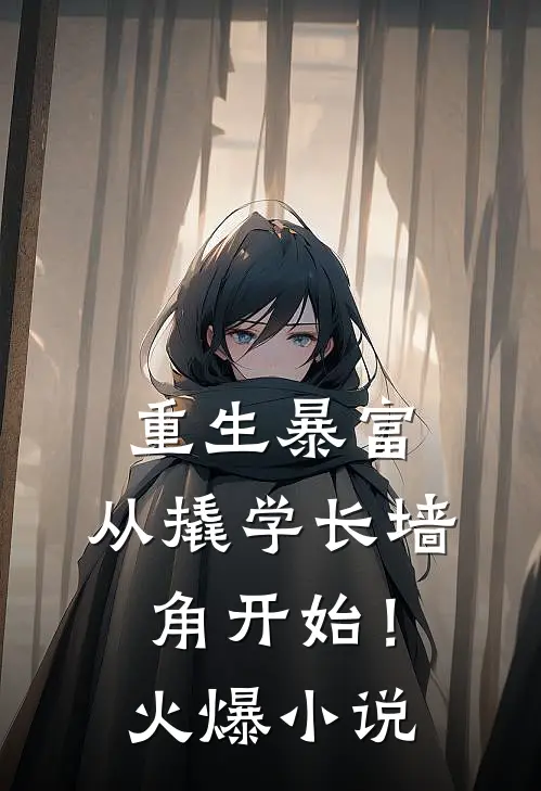 重生暴富:从撬学长墙角开始!火爆小说