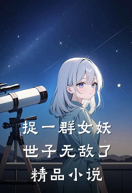 捉一群女妖,世子无敌了精品小说