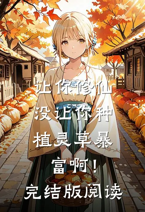 让你修仙,没让你种植灵草暴富啊!完结版阅读