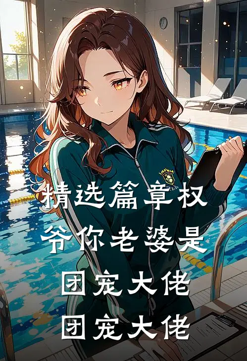 精选篇章权爷你老婆是团宠大佬团宠大佬