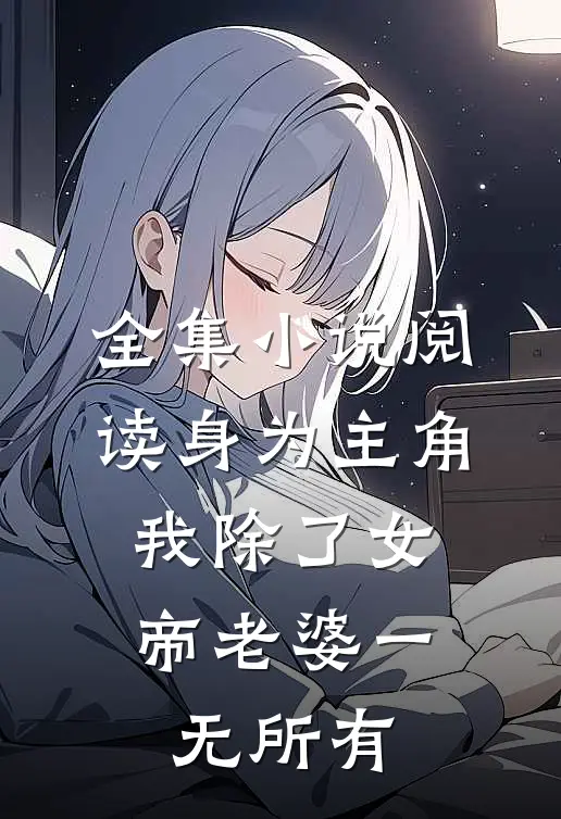 全集小说阅读身为主角,我除了女帝老婆一无所有