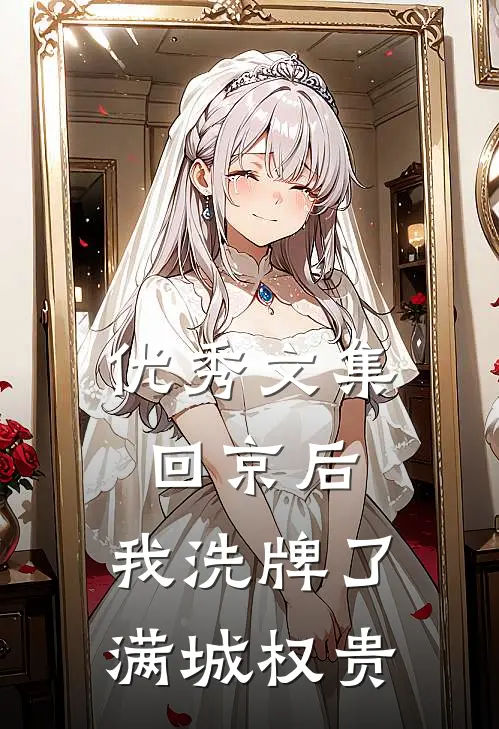 优秀文集回京后，我洗牌了满城权贵