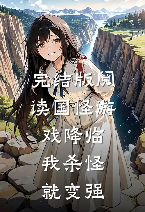 完结版阅读国怪游戏降临,我杀怪就变强