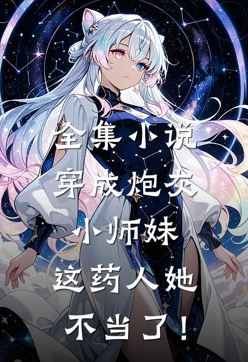 全集小说穿成炮灰小师妹,这药人她不当了!