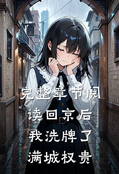 完整章节阅读回京后,我洗牌了满城权贵