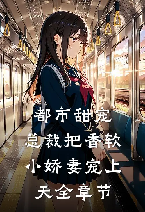 都市甜宠:总裁把香软小娇妻宠上天全章节