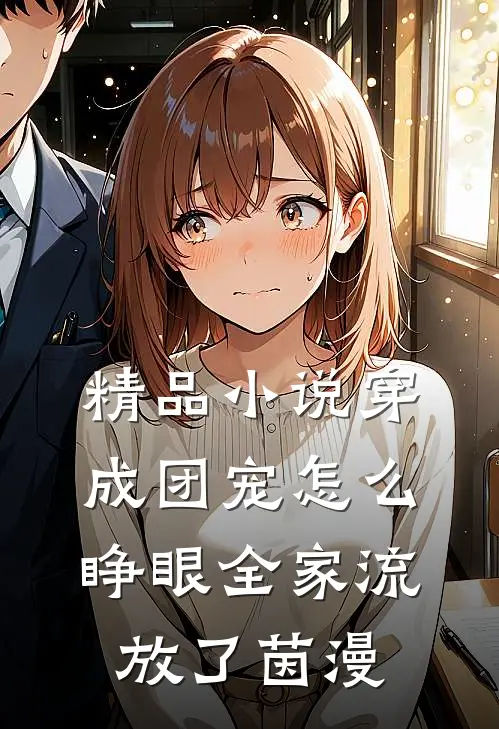 精品小说穿成团宠怎么睁眼全家流放了茵漫