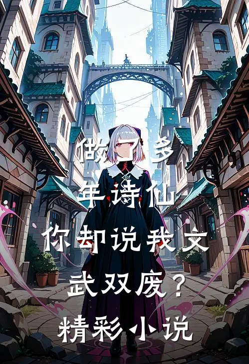 做了多年诗仙,你却说我文武双废?精彩小说