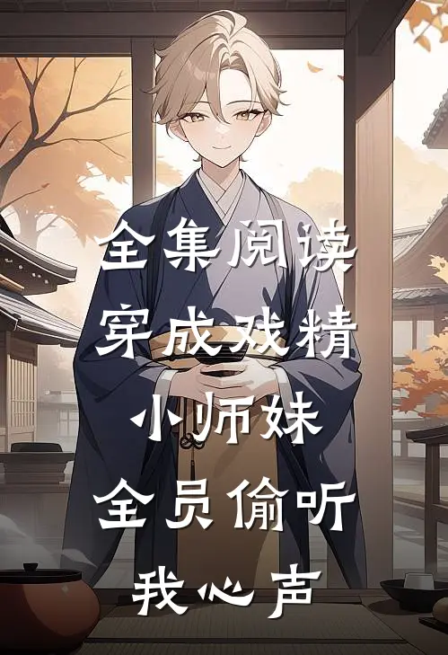 全集阅读穿成戏精小师妹,全员偷听我心声