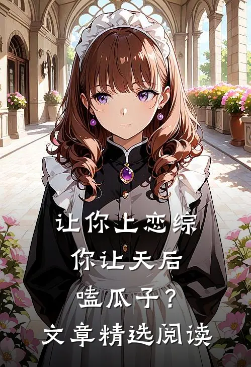 让你上恋综,你让天后嗑瓜子?文章精选阅读
