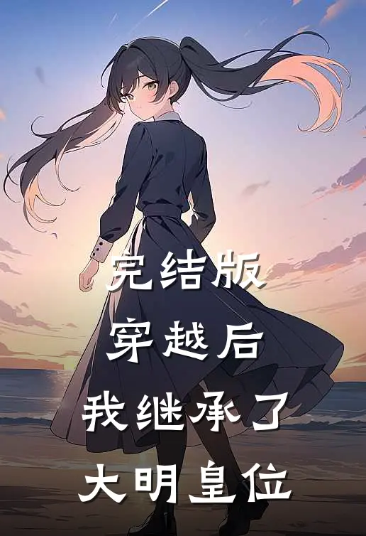 完结版穿越后,我继承了大明皇位