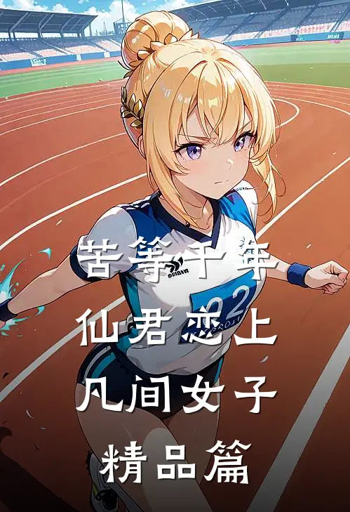 苦等千年，仙君恋上凡间女子精品篇