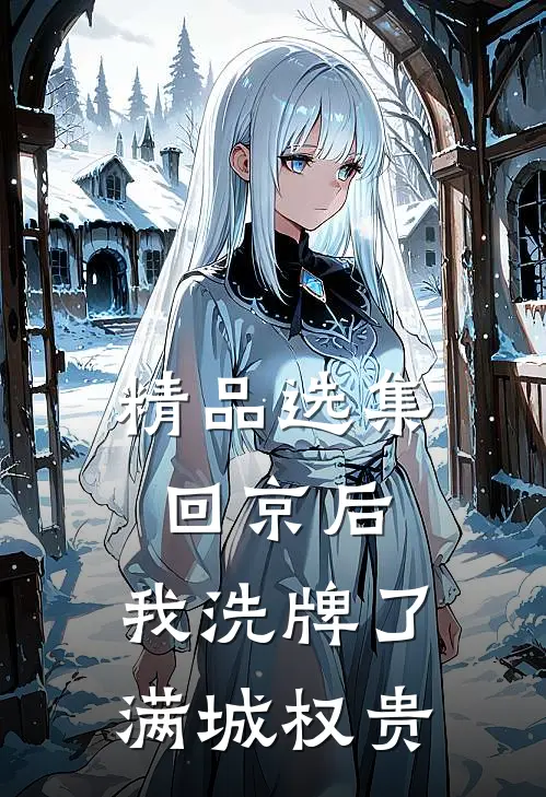 精品选集回京后,我洗牌了满城权贵
