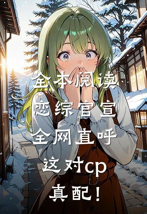 全本阅读恋综官宣,全网直呼这对cp真配!