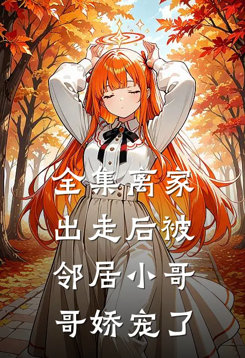 全集离家出走后被邻居小哥哥娇宠了