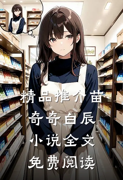 精品推介苗奇奇白辰小说全文免费阅读