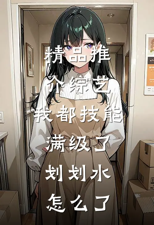 精品推介综艺:我都技能满级了,划划水怎么了