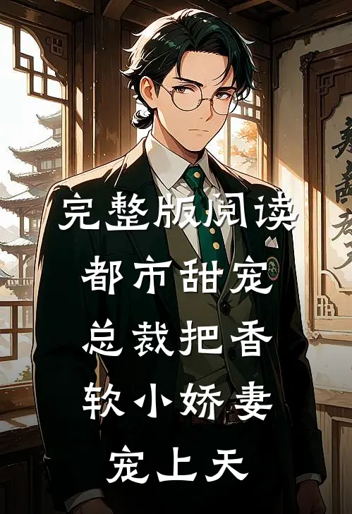 完整版阅读都市甜宠:总裁把香软小娇妻宠上天