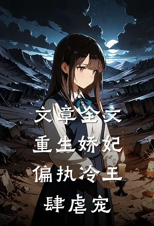 文章全文重生娇妃:偏执冷王肆虐宠