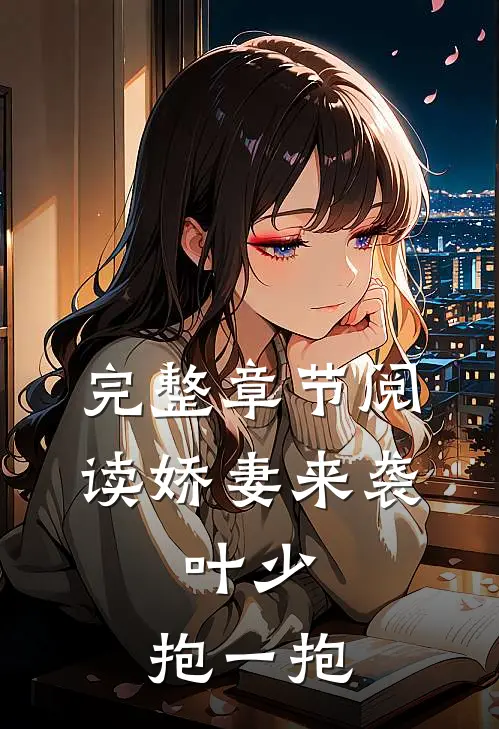 完整章节阅读娇妻来袭:叶少,抱一抱
