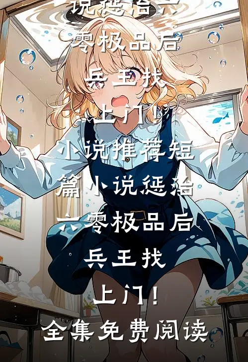 短篇小说惩治六零极品后,兵王找上门!