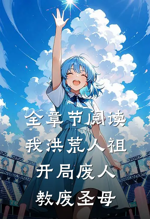 全章节阅读我洪荒人祖,开局废人教废圣母